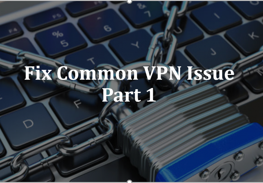 Fixing Common VPN Issues (Part 1) Fixing Common VPN Issues (Part 1)