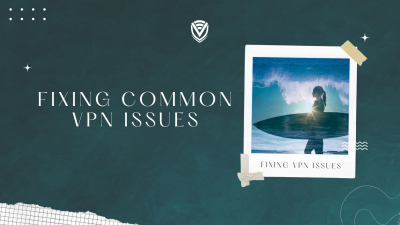 A Guide On How To Fix Common VPN Issues