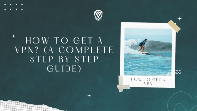 How to get a VPN? [A Complete Step by Step Guide]