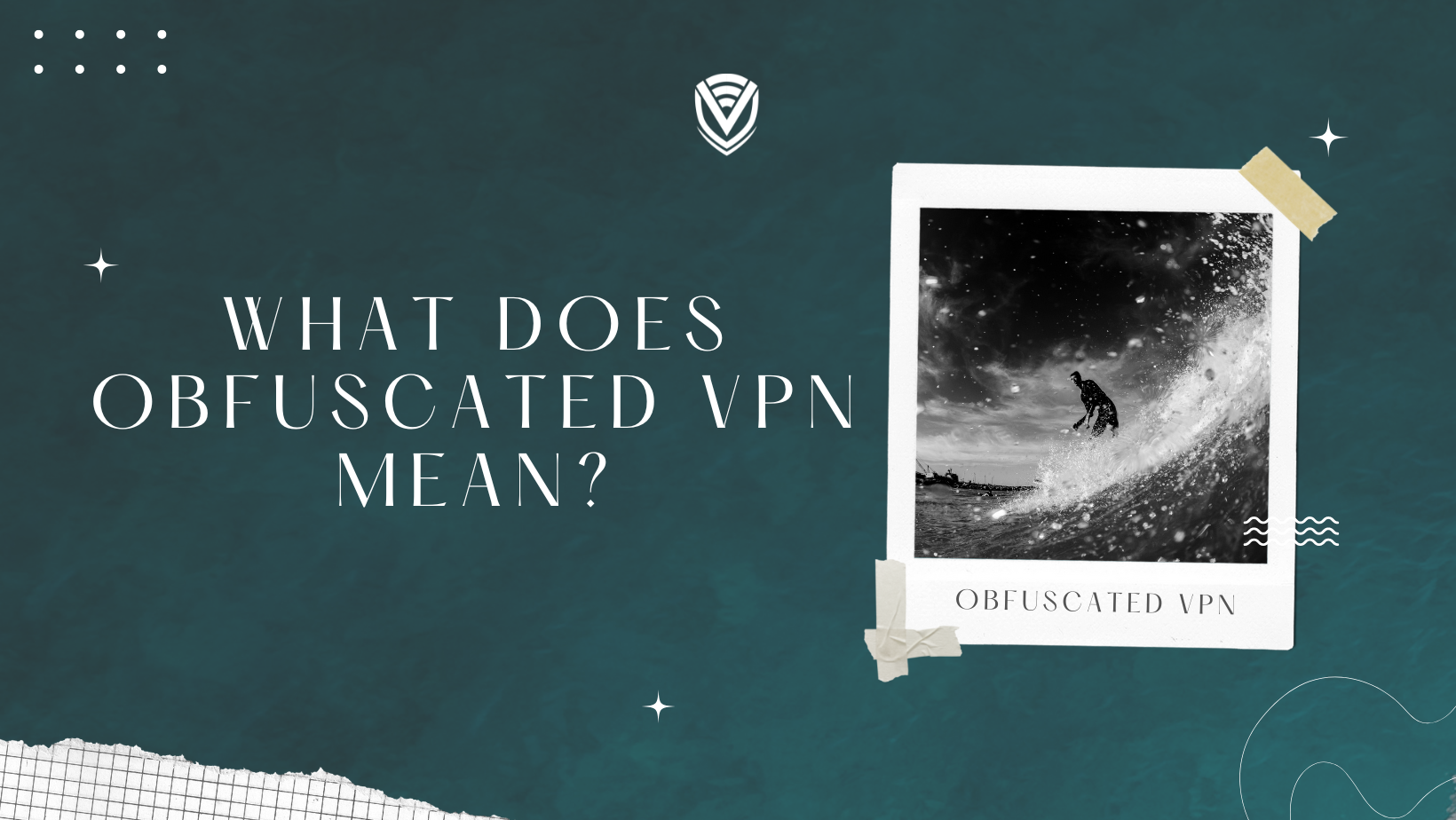 Obfuscated VPN Meaning: What are they and why you want it?